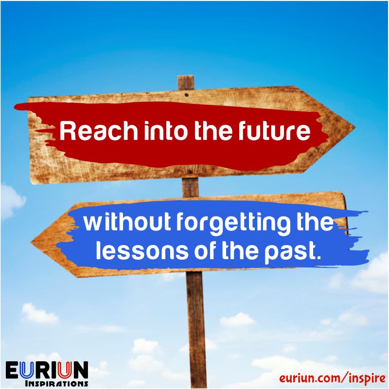 Reach into the future without forgetting the lessons of the past.