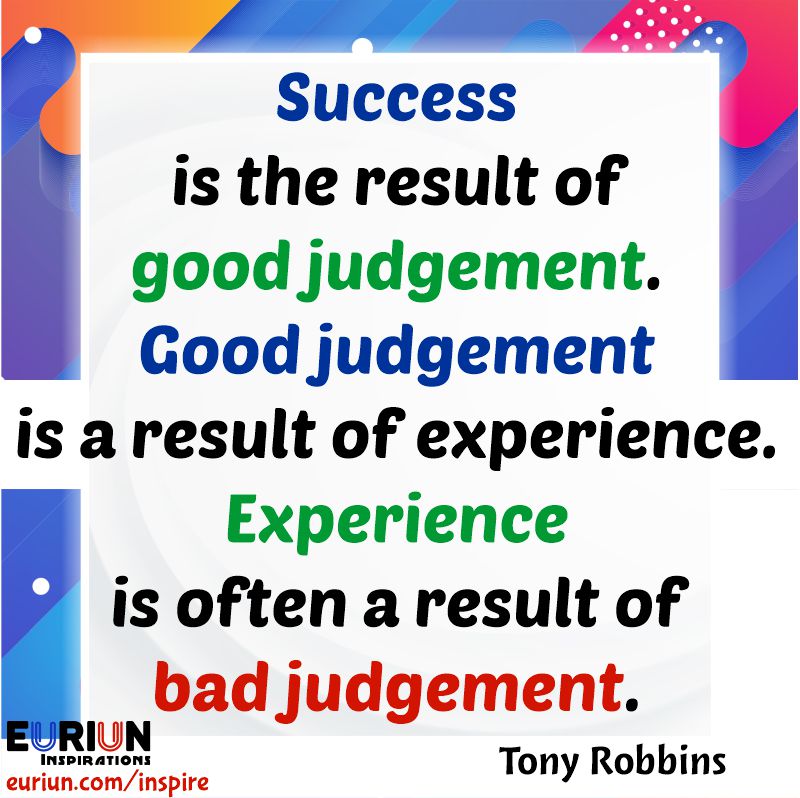 Success is the result of good judgement.