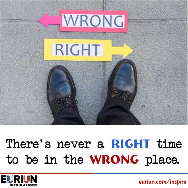 There’s never a right time to be in the wrong place.